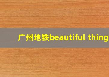 广州地铁beautiful thing